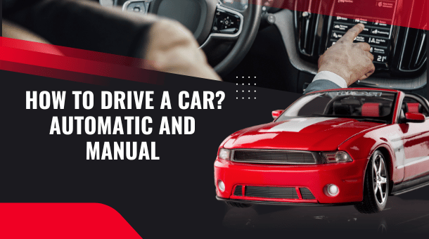 How to Drive a Car? Automatic and Manual Car Driving Tips