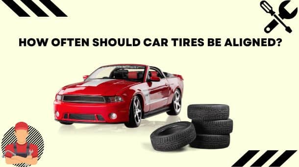 HOW OFTEN SHOULD CAR TIRES BE ALIGNED?