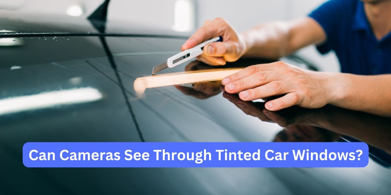 Can Cameras See Through Tinted Car Windows