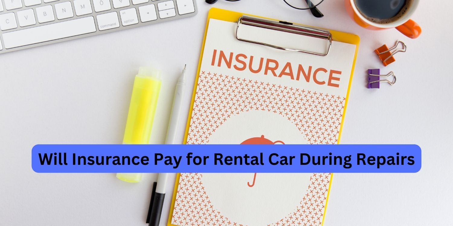 Will Insurance Pay for Rental Car During Repairs