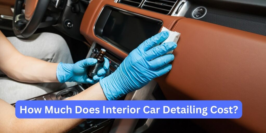 How Much Does Interior Car Detailing Cost Estimation Of Price Tag